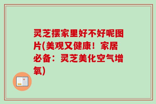 灵芝摆家里好不好呢图片(美观又健康!家居必备:灵芝美化空气增氧)-第1张图片-卓越灵芝孢子粉 灵芝摆家里好不好呢图片(美观又健康!家居必备:灵芝美化空气增氧)-第1张图片-卓越灵芝孢子粉