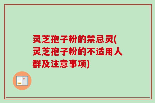 灵芝孢子粉的禁忌灵(灵芝孢子粉的不适用人群及注意事项)-第1张图片-卓越灵芝孢子粉