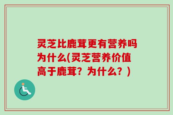 灵芝比鹿茸更有营养吗为什么(灵芝营养价值高于鹿茸?为什么?)-第1张图片-卓越灵芝孢子粉 灵芝比鹿茸更有营养吗为什么(灵芝营养价值高于鹿茸?为什么?)-第1张图片-卓越灵芝孢子粉