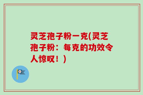 灵芝孢子粉一克(灵芝孢子粉:每克的功效令人惊叹!)-第1张图片-卓越灵芝孢子粉 灵芝孢子粉一克(灵芝孢子粉:每克的功效令人惊叹!)-第1张图片-卓越灵芝孢子粉