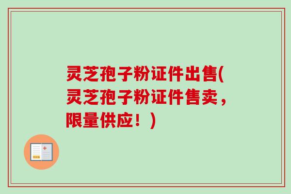 灵芝孢子粉证件出售(灵芝孢子粉证件售卖,限量供应!)-第1张图片-卓越灵芝孢子粉 灵芝孢子粉证件出售(灵芝孢子粉证件售卖,限量供应!)-第1张图片-卓越灵芝孢子粉