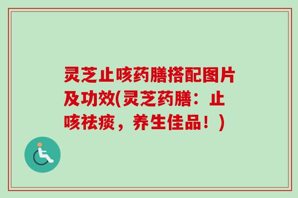 灵芝止咳药膳搭配图片及功效(灵芝药膳:止咳祛痰,养生佳品!)-第1张图片-卓越灵芝孢子粉 灵芝止咳药膳搭配图片及功效(灵芝药膳:止咳祛痰,养生佳品!)-第1张图片-卓越灵芝孢子粉