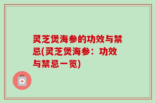 灵芝煲海参的功效与禁忌(灵芝煲海参：功效与禁忌一览)-第1张图片-卓越灵芝孢子粉