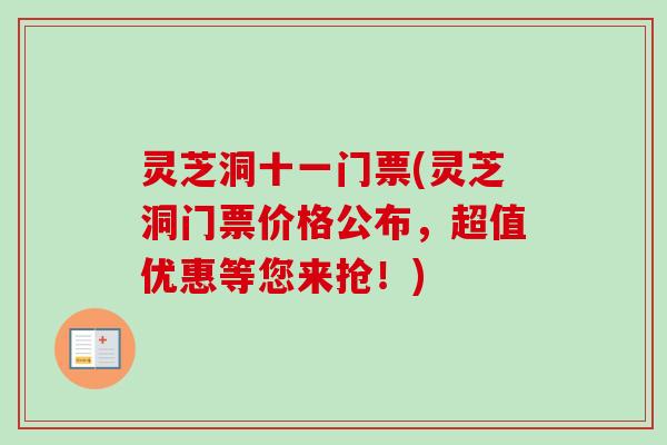 灵芝洞十一门票(灵芝洞门票价格公布，超值优惠等您来抢！)-第1张图片-卓越灵芝孢子粉