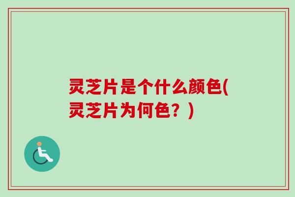 灵芝片是个什么颜色(灵芝片为何色?)-第1张图片-卓越灵芝孢子粉 灵芝片是个什么颜色(灵芝片为何色?)-第1张图片-卓越灵芝孢子粉