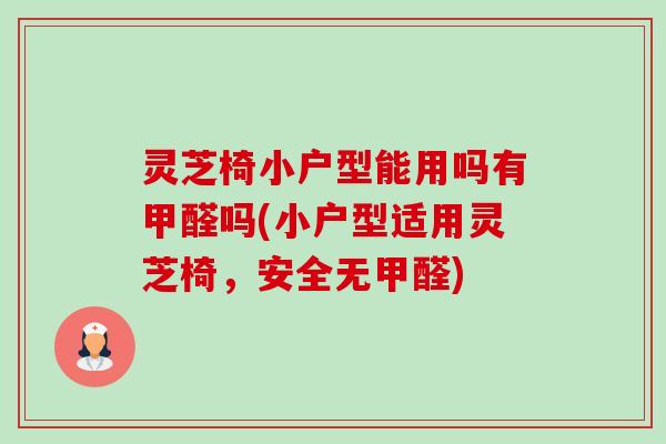 灵芝椅小户型能用吗有甲醛吗(小户型适用灵芝椅，安全无甲醛)-第1张图片-卓越灵芝孢子粉