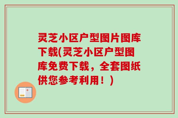灵芝小区户型图片图库下载(灵芝小区户型图库免费下载,全套图纸供您参考利用!)-第1张图片-卓越灵芝孢子粉 灵芝小区户型图片图库下载(灵芝小区户型图库免费下载,全套图纸供您参考利用!)-第1张图片-卓越灵芝孢子粉