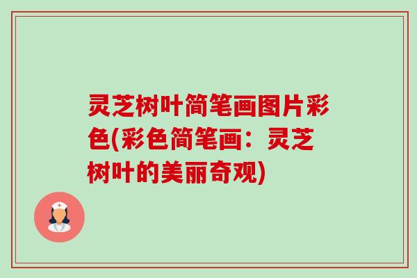 灵芝树叶简笔画图片彩色(彩色简笔画:灵芝树叶的美丽奇观)-第1张图片-卓越灵芝孢子粉 灵芝树叶简笔画图片彩色(彩色简笔画:灵芝树叶的美丽奇观)-第1张图片-卓越灵芝孢子粉