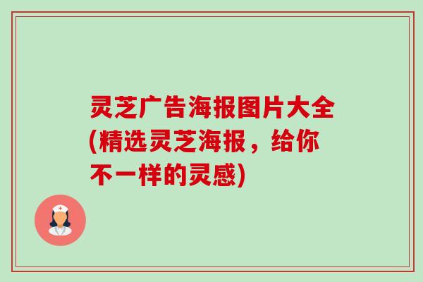 灵芝广告海报图片大全(精选灵芝海报，给你不一样的灵感)-第1张图片-卓越灵芝孢子粉