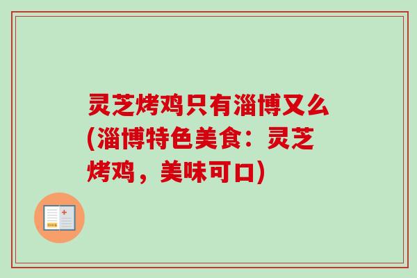 灵芝烤鸡只有淄博又么(淄博特色美食:灵芝烤鸡,美味可口)-第1张图片-卓越灵芝孢子粉 灵芝烤鸡只有淄博又么(淄博特色美食:灵芝烤鸡,美味可口)-第1张图片-卓越灵芝孢子粉