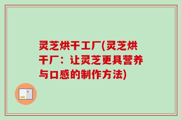 灵芝烘干工厂(灵芝烘干厂:让灵芝更具营养与口感的制作方法)-第1张图片-卓越灵芝孢子粉 灵芝烘干工厂(灵芝烘干厂:让灵芝更具营养与口感的制作方法)-第1张图片-卓越灵芝孢子粉