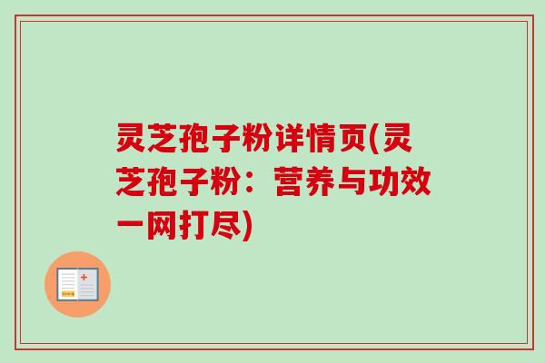 灵芝孢子粉详情页(灵芝孢子粉:营养与功效一网打尽)-第1张图片-卓越灵芝孢子粉 灵芝孢子粉详情页(灵芝孢子粉:营养与功效一网打尽)-第1张图片-卓越灵芝孢子粉