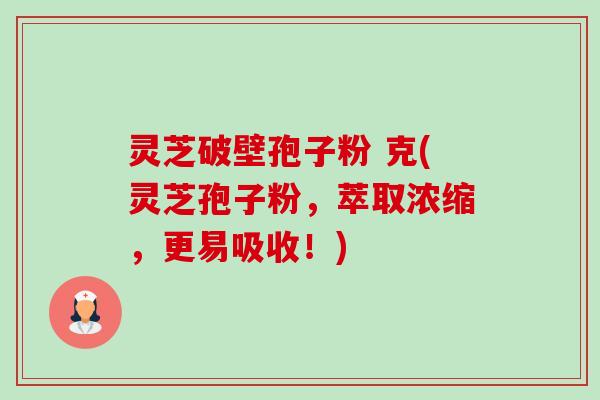 灵芝破壁孢子粉 克(灵芝孢子粉,萃取浓缩,更易吸收!)-第1张图片-卓越灵芝孢子粉 灵芝破壁孢子粉 克(灵芝孢子粉,萃取浓缩,更易吸收!)-第1张图片-卓越灵芝孢子粉