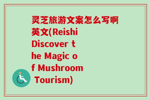 灵芝旅游文案怎么写啊英文(Reishi Discover the Magic of Mushroom Tourism)-第1张图片-卓越灵芝孢子粉 灵芝旅游文案怎么写啊英文(Reishi Discover the Magic of Mushroom Tourism)-第1张图片-卓越灵芝孢子粉