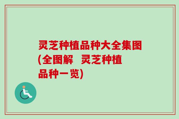 灵芝种植品种大全集图(全图解 灵芝种植品种一览)-第1张图片-卓越灵芝孢子粉 灵芝种植品种大全集图(全图解 灵芝种植品种一览)-第1张图片-卓越灵芝孢子粉