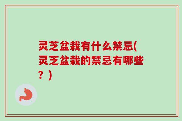 灵芝盆栽有什么禁忌(灵芝盆栽的禁忌有哪些?)-第1张图片-卓越灵芝孢子粉 灵芝盆栽有什么禁忌(灵芝盆栽的禁忌有哪些?)-第1张图片-卓越灵芝孢子粉