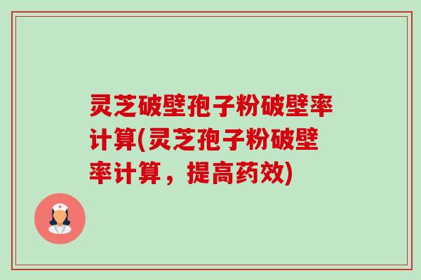 灵芝破壁孢子粉破壁率计算(灵芝孢子粉破壁率计算,提高药效)-第1张图片-卓越灵芝孢子粉 灵芝破壁孢子粉破壁率计算(灵芝孢子粉破壁率计算,提高药效)-第1张图片-卓越灵芝孢子粉