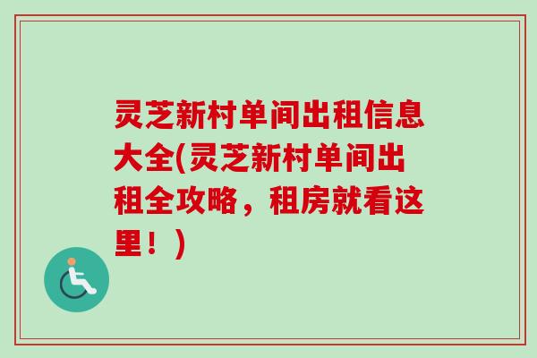 灵芝新村单间出租信息大全(灵芝新村单间出租全攻略,租房就看这里!)-第1张图片-卓越灵芝孢子粉 灵芝新村单间出租信息大全(灵芝新村单间出租全攻略,租房就看这里!)-第1张图片-卓越灵芝孢子粉