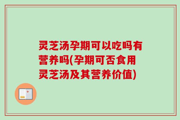 灵芝汤孕期可以吃吗有营养吗(孕期可否食用灵芝汤及其营养价值)-第1张图片-卓越灵芝孢子粉 灵芝汤孕期可以吃吗有营养吗(孕期可否食用灵芝汤及其营养价值)-第1张图片-卓越灵芝孢子粉