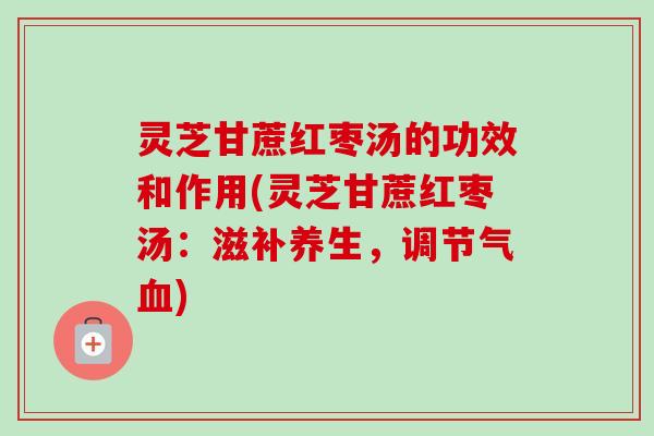 灵芝甘蔗红枣汤的功效和作用(灵芝甘蔗红枣汤:滋补养生,调节气血)-第1张图片-卓越灵芝孢子粉 灵芝甘蔗红枣汤的功效和作用(灵芝甘蔗红枣汤:滋补养生,调节气血)-第1张图片-卓越灵芝孢子粉