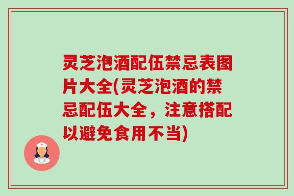灵芝泡酒配伍禁忌表图片大全(灵芝泡酒的禁忌配伍大全,注意搭配以避免食用不当)-第1张图片-卓越灵芝孢子粉 灵芝泡酒配伍禁忌表图片大全(灵芝泡酒的禁忌配伍大全,注意搭配以避免食用不当)-第1张图片-卓越灵芝孢子粉