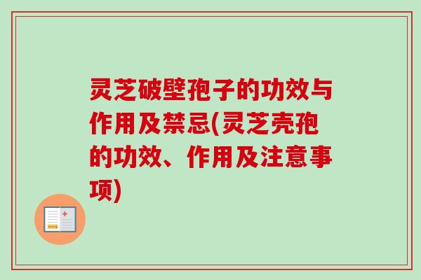 灵芝破壁孢子的功效与作用及禁忌(灵芝壳孢的功效、作用及注意事项)-第1张图片-卓越灵芝孢子粉