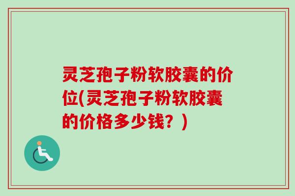 灵芝孢子粉软胶囊的价位(灵芝孢子粉软胶囊的价格多少钱?)-第1张图片-卓越灵芝孢子粉 灵芝孢子粉软胶囊的价位(灵芝孢子粉软胶囊的价格多少钱?)-第1张图片-卓越灵芝孢子粉
