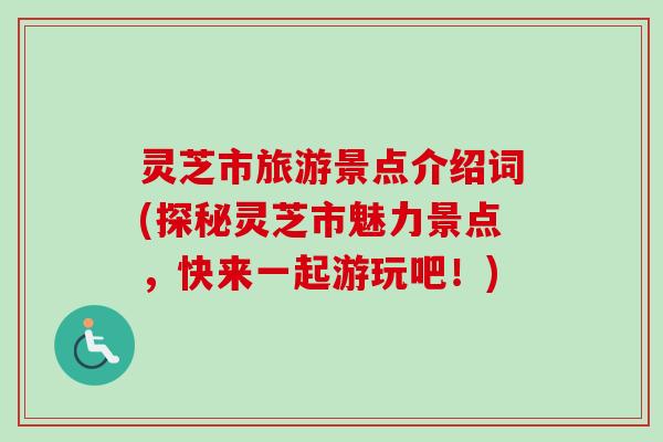 灵芝市旅游景点介绍词(探秘灵芝市魅力景点，快来一起游玩吧！)-第1张图片-卓越灵芝孢子粉