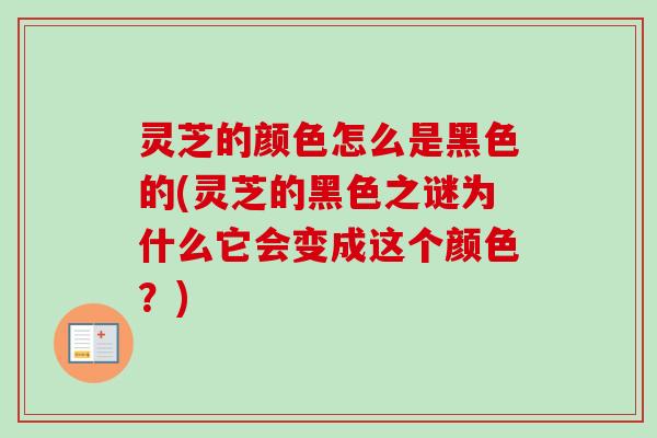 灵芝的颜色怎么是黑色的(灵芝的黑色之谜为什么它会变成这个颜色?)-第1张图片-卓越灵芝孢子粉 灵芝的颜色怎么是黑色的(灵芝的黑色之谜为什么它会变成这个颜色?)-第1张图片-卓越灵芝孢子粉