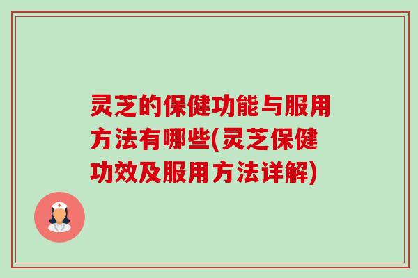 灵芝的保健功能与服用方法有哪些(灵芝保健功效及服用方法详解)-第1张图片-卓越灵芝孢子粉 灵芝的保健功能与服用方法有哪些(灵芝保健功效及服用方法详解)-第1张图片-卓越灵芝孢子粉