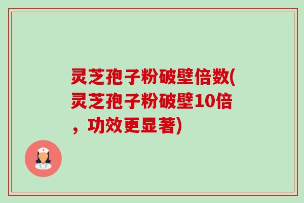 灵芝孢子粉破壁倍数(灵芝孢子粉破壁10倍,功效更显著)-第1张图片-卓越灵芝孢子粉 灵芝孢子粉破壁倍数(灵芝孢子粉破壁10倍,功效更显著)-第1张图片-卓越灵芝孢子粉