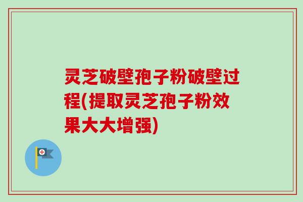 灵芝破壁孢子粉破壁过程(提取灵芝孢子粉效果大大增强)-第1张图片-卓越灵芝孢子粉 灵芝破壁孢子粉破壁过程(提取灵芝孢子粉效果大大增强)-第1张图片-卓越灵芝孢子粉