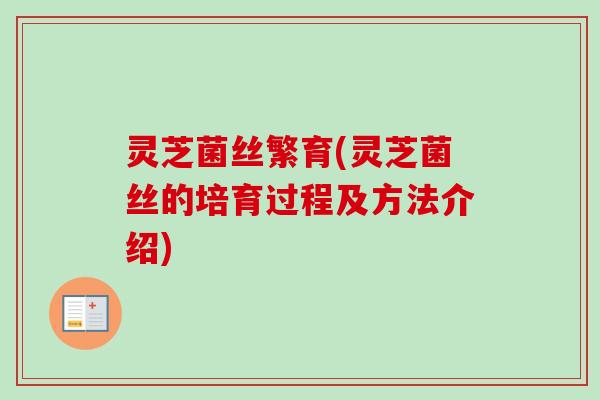 灵芝菌丝繁育(灵芝菌丝的培育过程及方法介绍)-第1张图片-卓越灵芝孢子粉