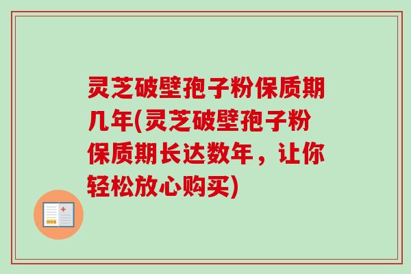 灵芝破壁孢子粉保质期几年(灵芝破壁孢子粉保质期长达数年,让你轻松放心购买)-第1张图片-卓越灵芝孢子粉 灵芝破壁孢子粉保质期几年(灵芝破壁孢子粉保质期长达数年,让你轻松放心购买)-第1张图片-卓越灵芝孢子粉