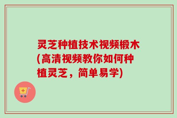 灵芝种植技术视频椴木(高清视频教你如何种植灵芝,简单易学)-第1张图片-卓越灵芝孢子粉 灵芝种植技术视频椴木(高清视频教你如何种植灵芝,简单易学)-第1张图片-卓越灵芝孢子粉