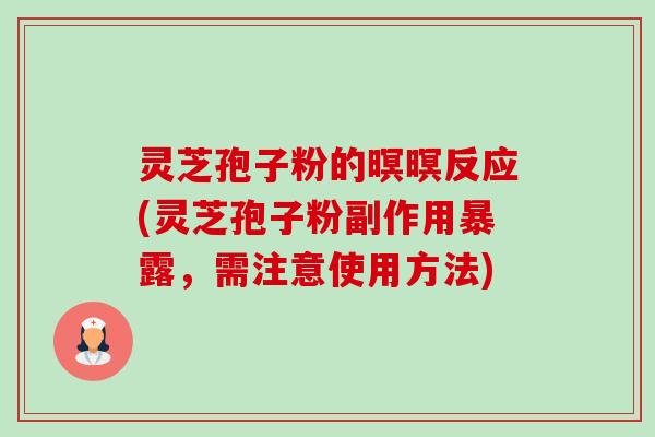 灵芝孢子粉的暝暝反应(灵芝孢子粉副作用暴露，需注意使用方法)-第1张图片-卓越灵芝孢子粉