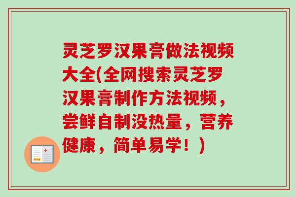 灵芝罗汉果膏做法视频大全(全网搜索灵芝罗汉果膏制作方法视频,尝鲜自制没热量,营养健康,简单易学!)-第1张图片-卓越灵芝孢子粉 灵芝罗汉果膏做法视频大全(全网搜索灵芝罗汉果膏制作方法视频,尝鲜自制没热量,营养健康,简单易学!)-第1张图片-卓越灵芝孢子粉