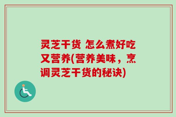 灵芝干货 怎么煮好吃又营养(营养美味,烹调灵芝干货的秘诀)-第1张图片-卓越灵芝孢子粉 灵芝干货 怎么煮好吃又营养(营养美味,烹调灵芝干货的秘诀)-第1张图片-卓越灵芝孢子粉