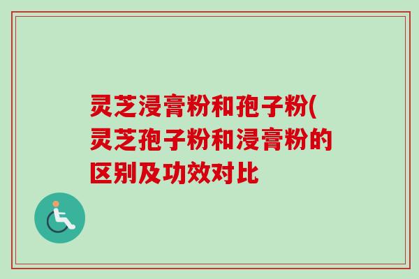 灵芝浸膏粉和孢子粉(灵芝孢子粉和浸膏粉的区别及功效对比-第1张图片-卓越灵芝孢子粉 灵芝浸膏粉和孢子粉(灵芝孢子粉和浸膏粉的区别及功效对比-第1张图片-卓越灵芝孢子粉