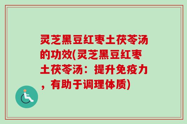 灵芝黑豆红枣土茯苓汤的功效(灵芝黑豆红枣土茯苓汤:提升免疫力,有助于调理体质)-第1张图片-卓越灵芝孢子粉 灵芝黑豆红枣土茯苓汤的功效(灵芝黑豆红枣土茯苓汤:提升免疫力,有助于调理体质)-第1张图片-卓越灵芝孢子粉