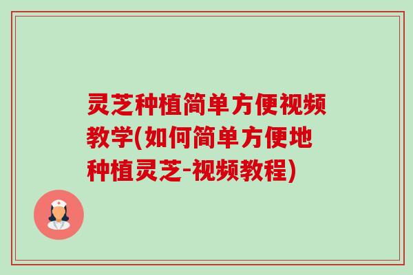 灵芝种植简单方便视频教学(如何简单方便地种植灵芝-视频教程)-第1张图片-卓越灵芝孢子粉 灵芝种植简单方便视频教学(如何简单方便地种植灵芝-视频教程)-第1张图片-卓越灵芝孢子粉