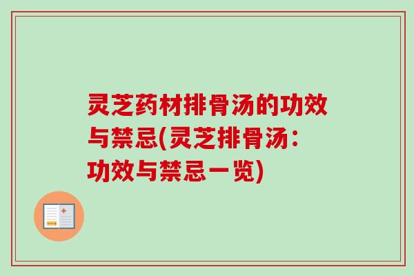灵芝药材排骨汤的功效与禁忌(灵芝排骨汤:功效与禁忌一览)-第1张图片-卓越灵芝孢子粉 灵芝药材排骨汤的功效与禁忌(灵芝排骨汤:功效与禁忌一览)-第1张图片-卓越灵芝孢子粉