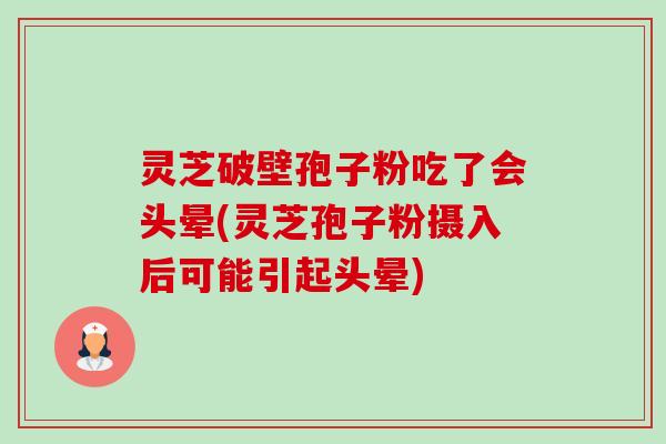 灵芝破壁孢子粉吃了会头晕(灵芝孢子粉摄入后可能引起头晕)-第1张图片-卓越灵芝孢子粉