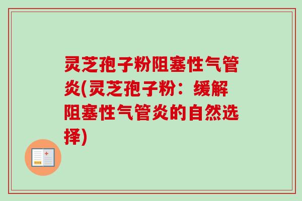 灵芝孢子粉阻塞性气管炎(灵芝孢子粉:缓解阻塞性气管炎的自然选择)-第1张图片-卓越灵芝孢子粉 灵芝孢子粉阻塞性气管炎(灵芝孢子粉:缓解阻塞性气管炎的自然选择)-第1张图片-卓越灵芝孢子粉