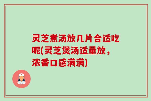 灵芝煮汤放几片合适吃呢(灵芝煲汤适量放,浓香口感满满)-第1张图片-卓越灵芝孢子粉 灵芝煮汤放几片合适吃呢(灵芝煲汤适量放,浓香口感满满)-第1张图片-卓越灵芝孢子粉