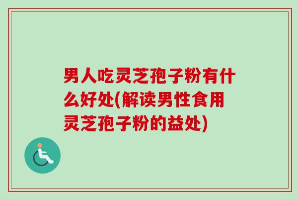 男人吃灵芝孢子粉有什么好处(解读男性食用灵芝孢子粉的益处)-第1张图片-卓越灵芝孢子粉 男人吃灵芝孢子粉有什么好处(解读男性食用灵芝孢子粉的益处)-第1张图片-卓越灵芝孢子粉