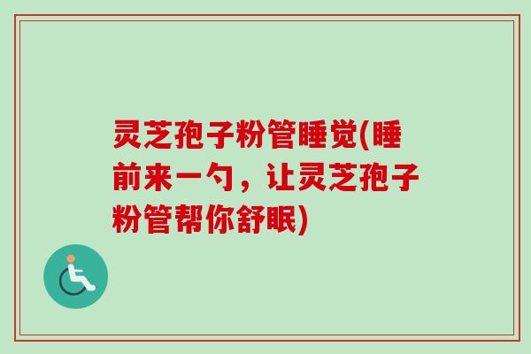 灵芝孢子粉管睡觉(睡前来一勺,让灵芝孢子粉管帮你舒眠)-第1张图片-卓越灵芝孢子粉 灵芝孢子粉管睡觉(睡前来一勺,让灵芝孢子粉管帮你舒眠)-第1张图片-卓越灵芝孢子粉