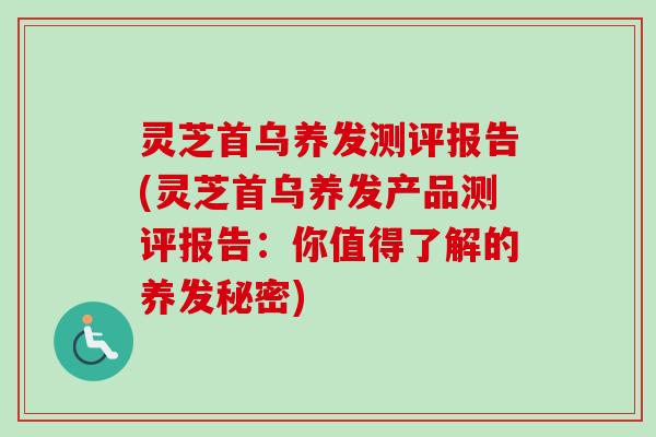 灵芝首乌养发测评报告(灵芝首乌养发产品测评报告:你值得了解的养发秘密)-第1张图片-卓越灵芝孢子粉 灵芝首乌养发测评报告(灵芝首乌养发产品测评报告:你值得了解的养发秘密)-第1张图片-卓越灵芝孢子粉