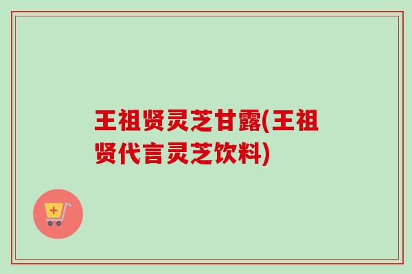 王祖贤灵芝甘露(王祖贤代言灵芝饮料)-第1张图片-卓越灵芝孢子粉 王祖贤灵芝甘露(王祖贤代言灵芝饮料)-第1张图片-卓越灵芝孢子粉