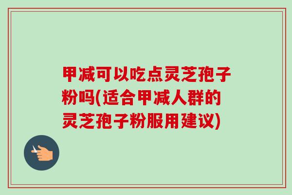甲减可以吃点灵芝孢子粉吗(适合甲减人群的灵芝孢子粉服用建议)-第1张图片-卓越灵芝孢子粉 甲减可以吃点灵芝孢子粉吗(适合甲减人群的灵芝孢子粉服用建议)-第1张图片-卓越灵芝孢子粉